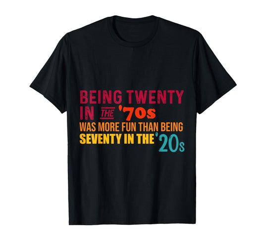 Being Twenty in the '70s Was Much More Fun Than Seventy '20s T-Shirt