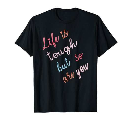 Life Is Tough But So Are You T-Shirt