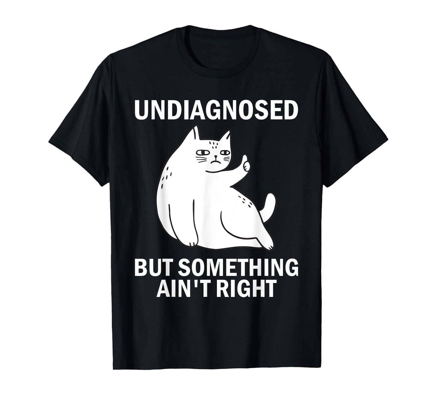 Undiagnosed But Something Ain't Right funny cat meme T-Shirt