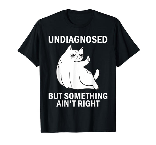Undiagnosed But Something Ain't Right funny cat meme T-Shirt