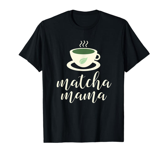 Matcha Mama T-Shirt - Green Tea Shirts for Mom T-Shirt