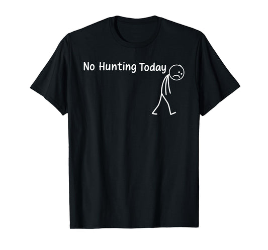 No Hunting Today Funny Sad Stickman Men Hunters Hunting T-Shirt