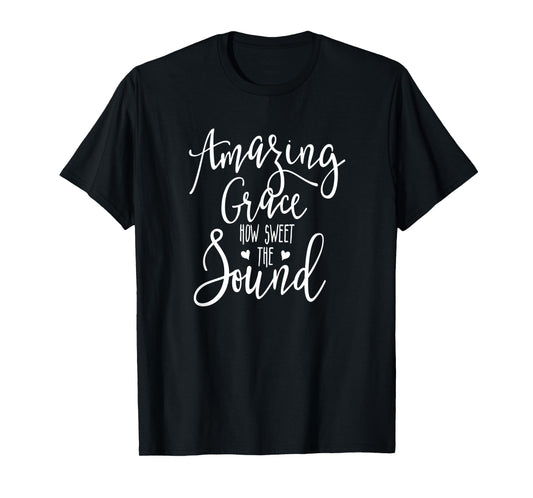 Amazing Grace How Sweet the Sound T-Shirt