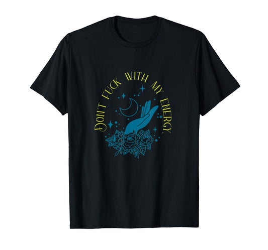 Don't Fuck With My Energy Celestial Vibes, Sweary Spiritual T-Shirt