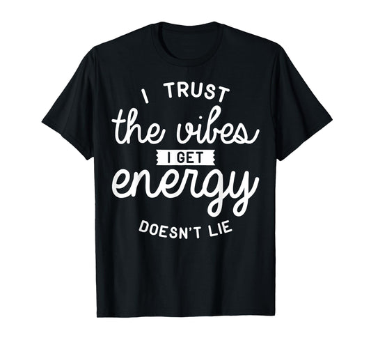 Trust The Vibes Energy doesn't lie T-Shirt