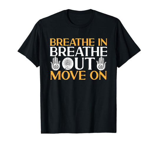 Yoga Meditation - Breathe in, breathe out, move on T-Shirt