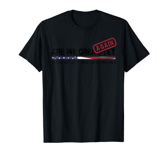 Are We Great Again Yet Political Satire Patriotic USA Design T-Shirt