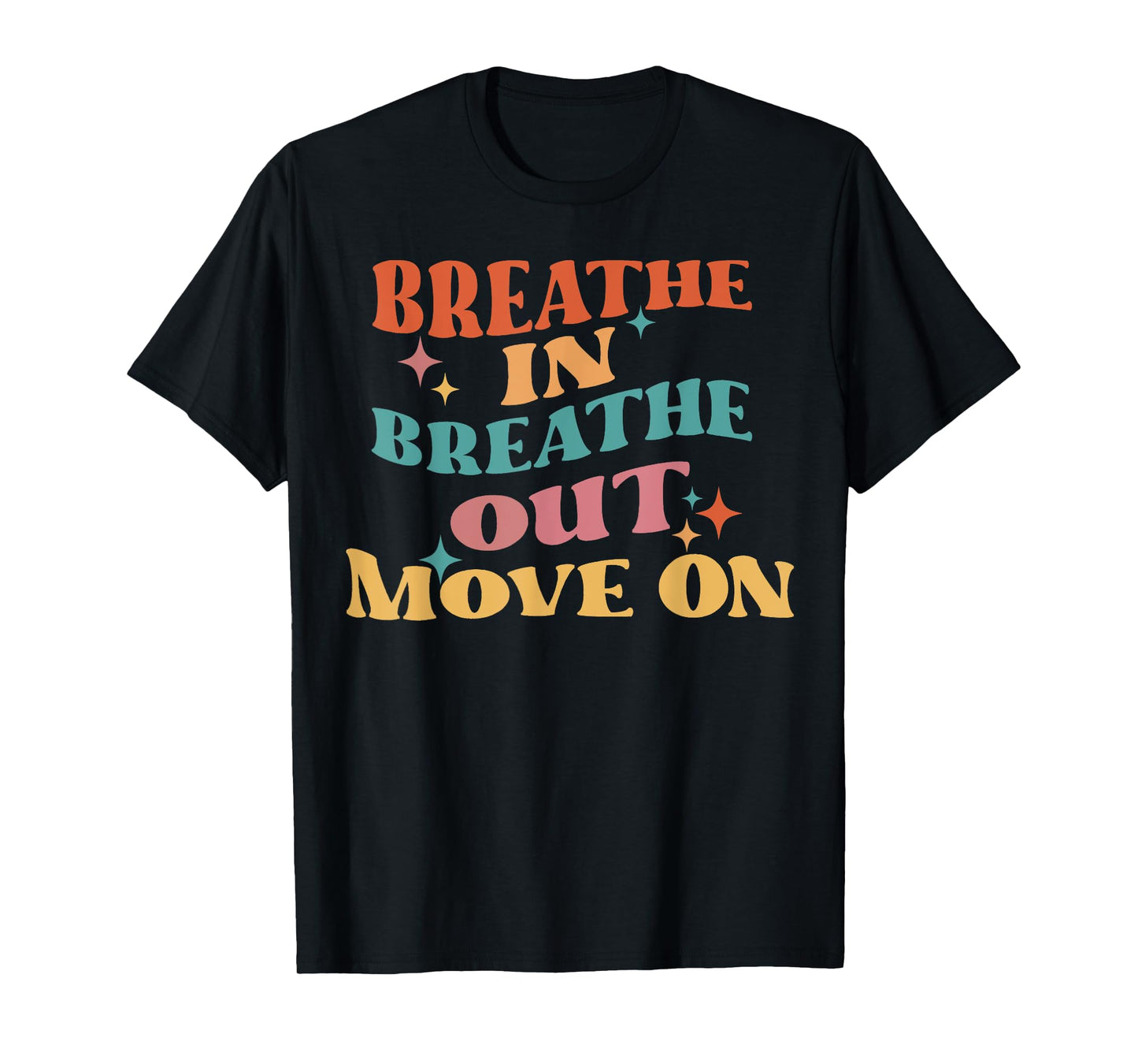 Breathe In Breathe Out Move On - Meditation Yoga Motivation T-Shirt
