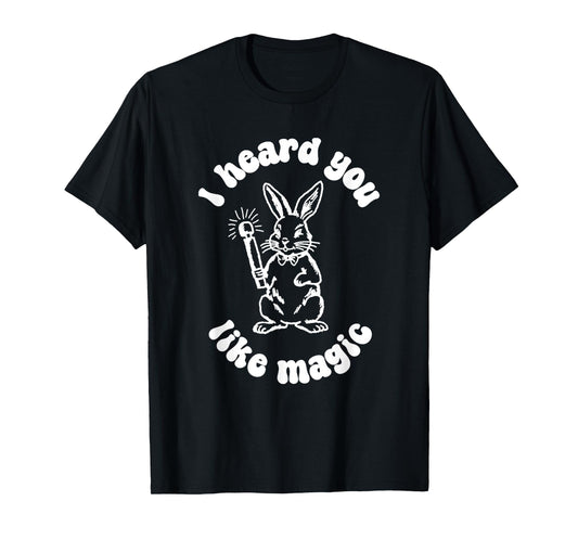 I've Got A Wand And A Rabbit I Hate You Like Magic T-Shirt