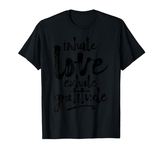 Inhale Love Exhale Gratitude Yoga Inspirational Quote Gift T-Shirt