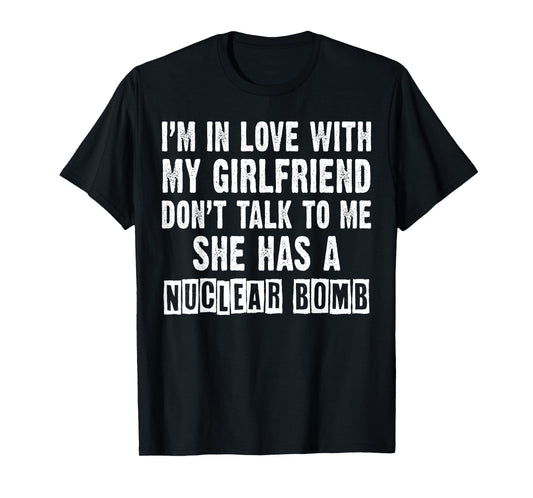 Don’t Talk to Me, She Has a Nuclear Bomb Funny My Girlfriend T-Shirt