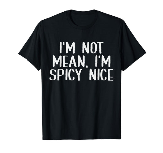 Adult Humor Saying I'm Not Mean I'm Spicy Nice Funny Sassy T-Shirt