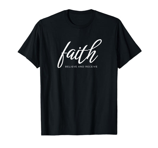 Faith Believe and Receive T-Shirt