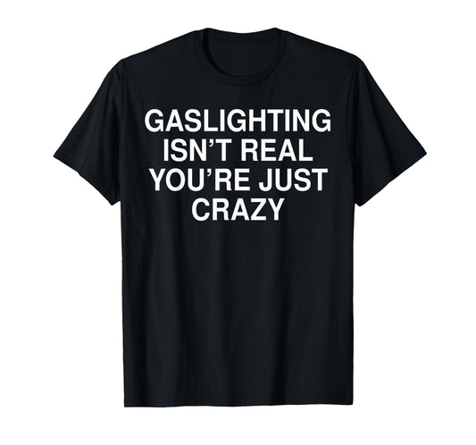 Funny Gaslighting Isn't Real Tee Shirt - Unisex Adult Black Crew Neck Short Sleeve T-Shirt - Small