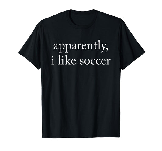 Apparently I Like Soccer, Soccer Season, Funny Game Day T-Shirt
