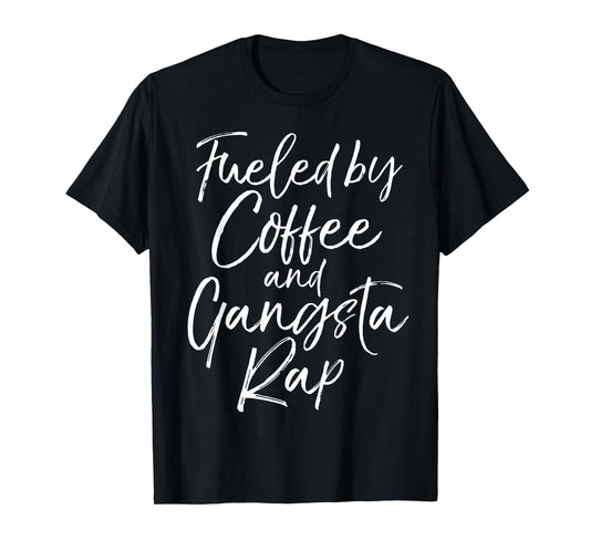 Fueled by Coffee and Gangsta Rap Shirt for Women Funny Gift T-Shirt
