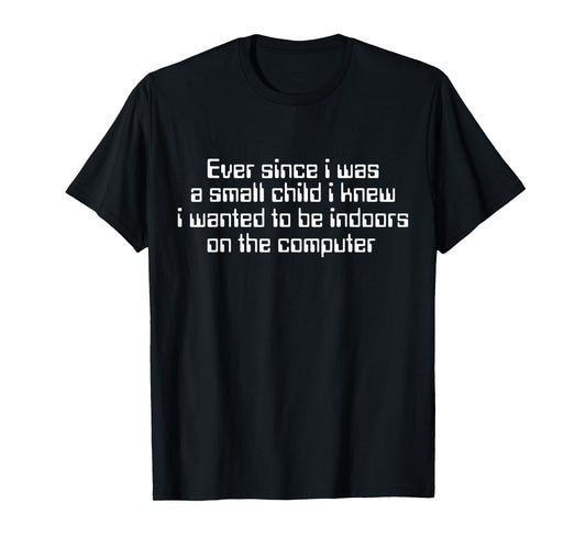 Ever Since I was A Small Child I Knew Wanted On The Computer T-Shirt