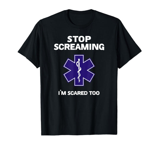STOP SCREAMING IM SCARED TOO funny EMT gift EMS Paramedic T-Shirt
