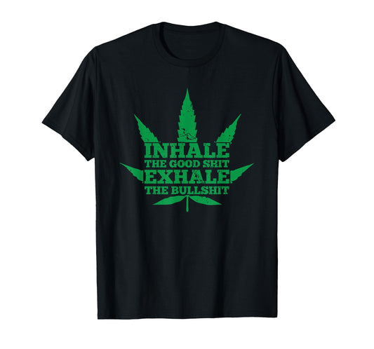 Inhale The Good Shit Exhale The Bullshit Weed Leaf T-Shirt T-Shirt