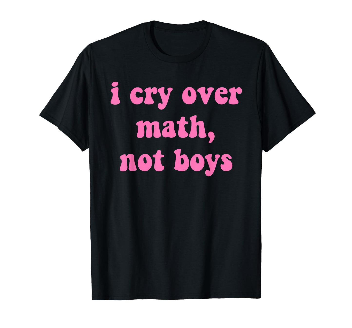 I Cry, Over Math, Not Boys, Study, Students, Humor T-Shirt
