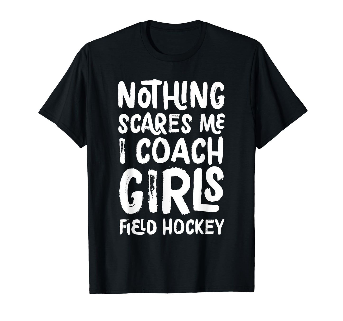 Nothing Scares Me I Coach Girls Field Hockey Funny Sports T-Shirt