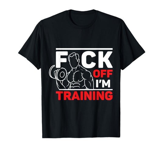 Fuck Off I'm Training T-Shirt