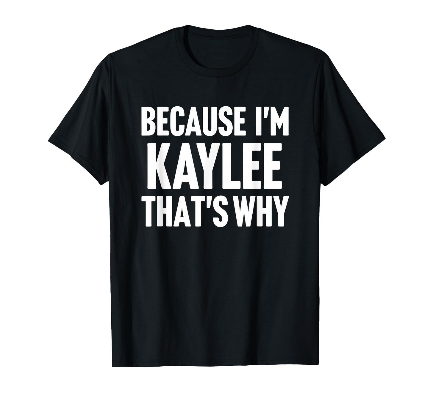 Because I'm Kaylee That's Why Am Personalized Name T-Shirt