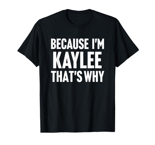 Because I'm Kaylee That's Why Am Personalized Name T-Shirt
