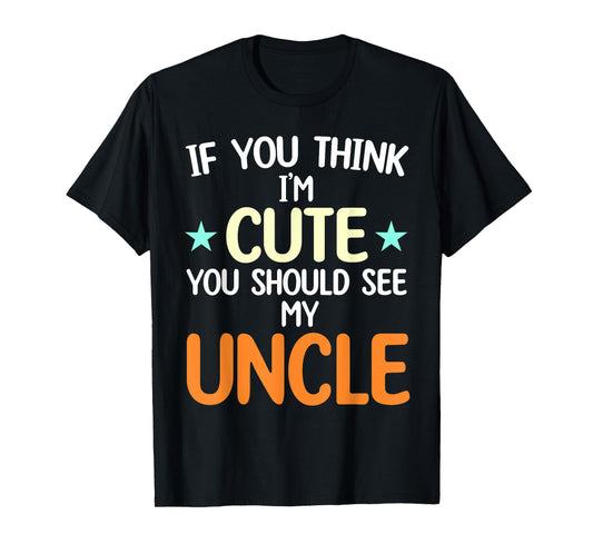 If You Think I'm Cute You Should See My Uncle Funny T-Shirt