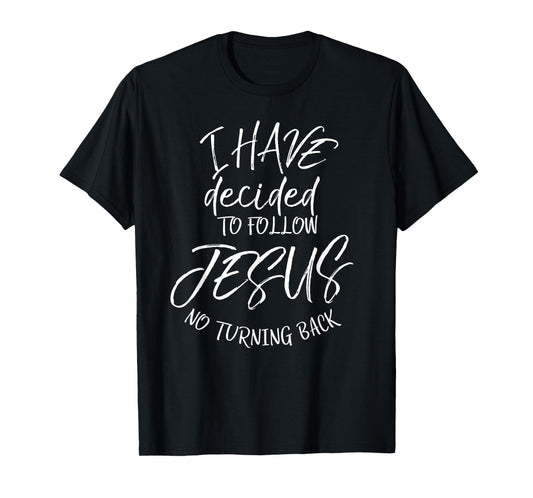 Baptism Quote I Have Decided to Follow Jesus No Turning Back T-Shirt