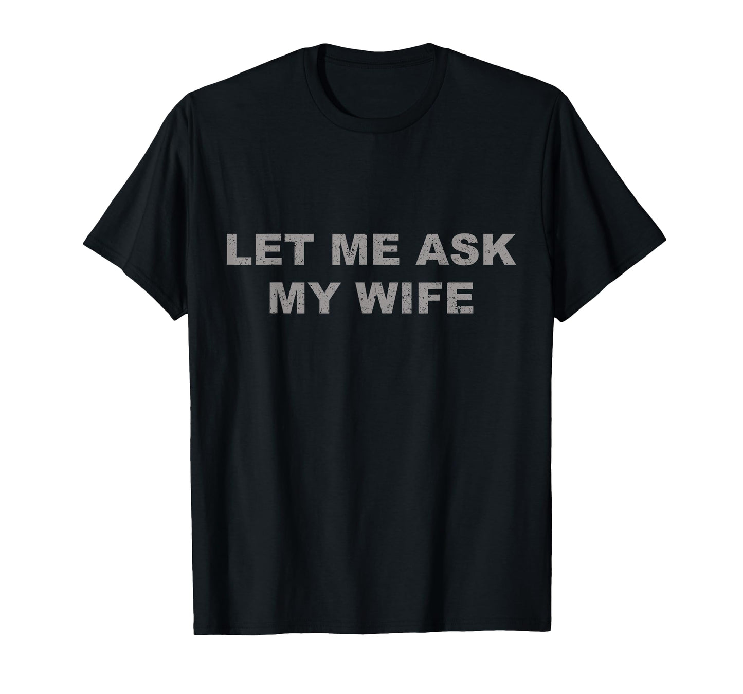 Let Me Ask My Wife, She Said No Funny Saying Vintage T-Shirt