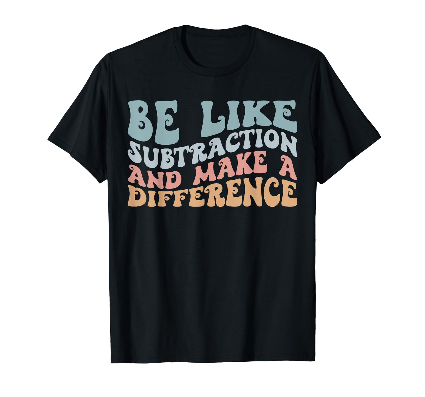 Be Like Subtraction and Make A Difference Funny Math Teacher T-Shirt