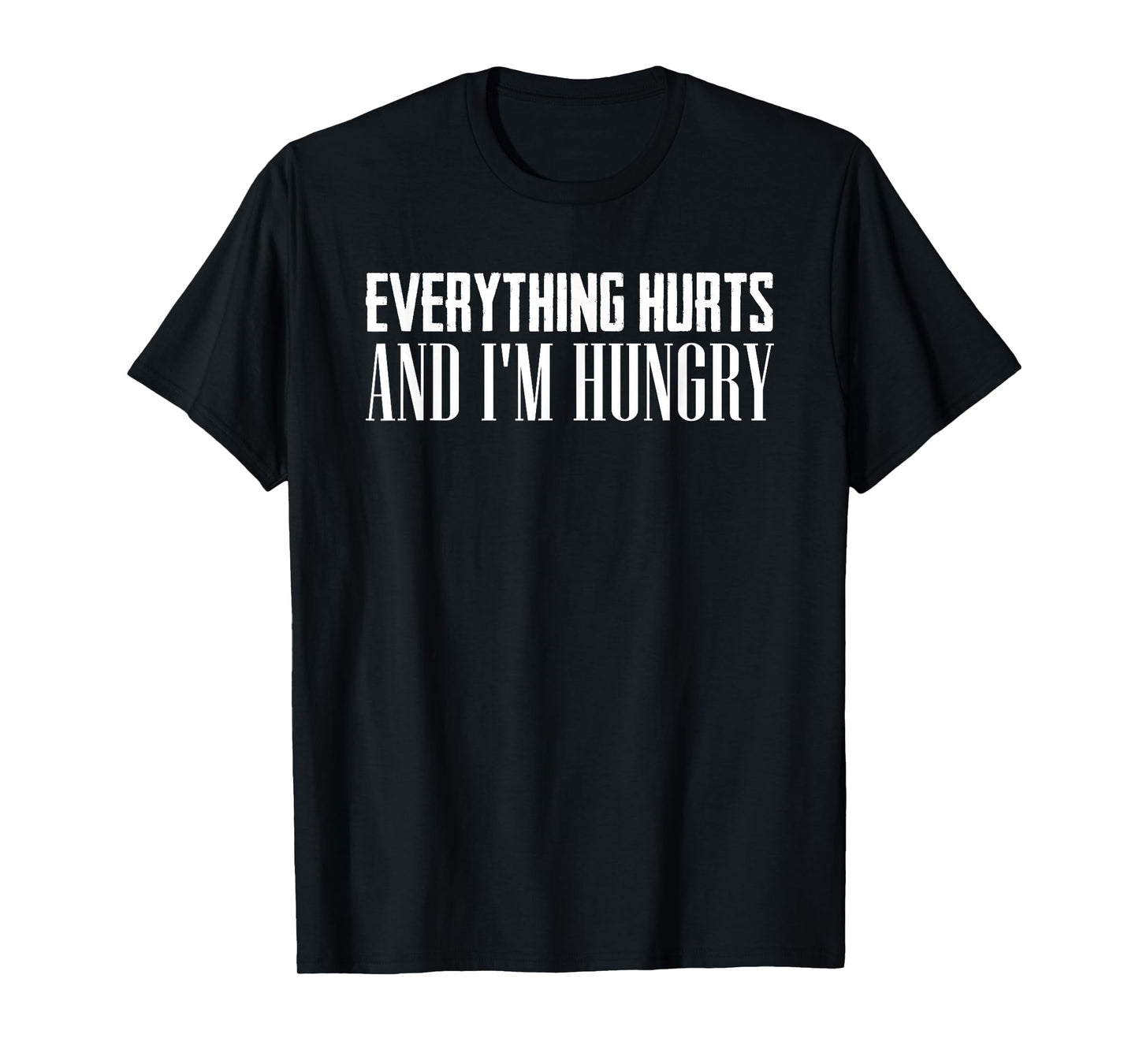 Everything Hurts And I'm Hungry Sarcastic Humor Apparel T-Shirt