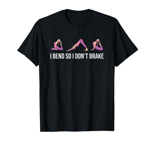 I Bend So I Don't Brake Funny Yoga Saying For Women T-Shirt