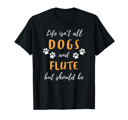 life is not all dogs and flute funny tee T-Shirt