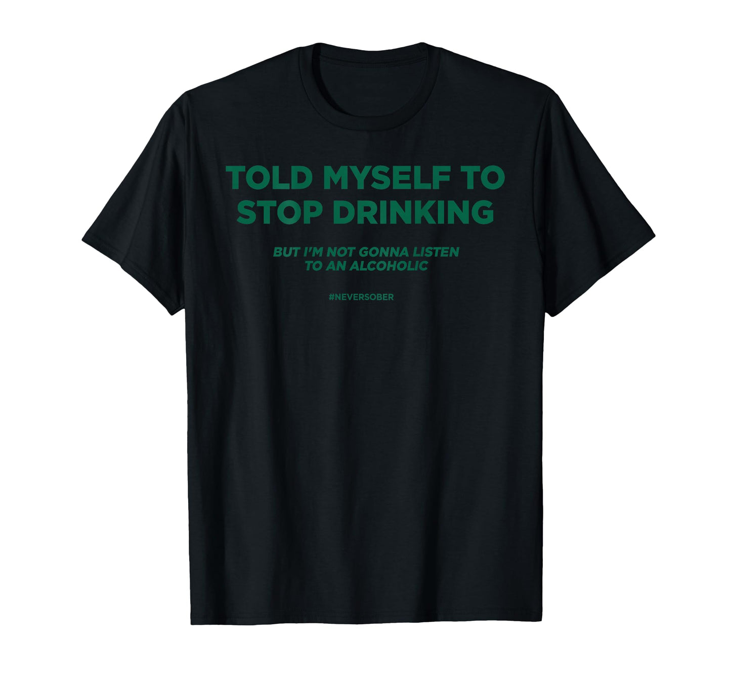 TOLD MYSELF TO STOP DRINKING. BUT I'M NOT GONNA LISTEN. BACK T-Shirt