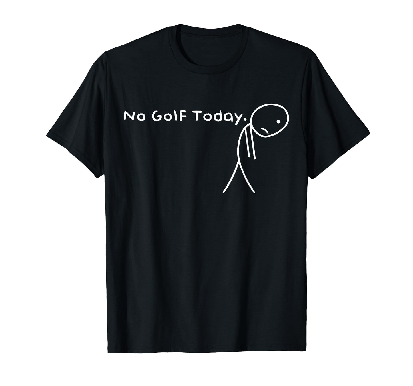 No Golf Today Funny Sad Stickman Golfer Golfers Men Women T-Shirt