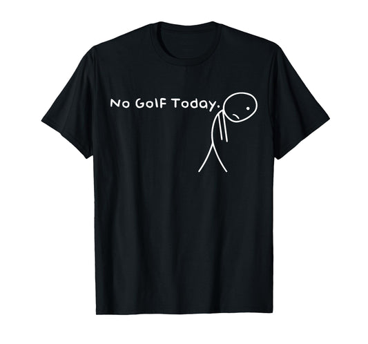 No Golf Today Funny Sad Stickman Golfer Golfers Men Women T-Shirt