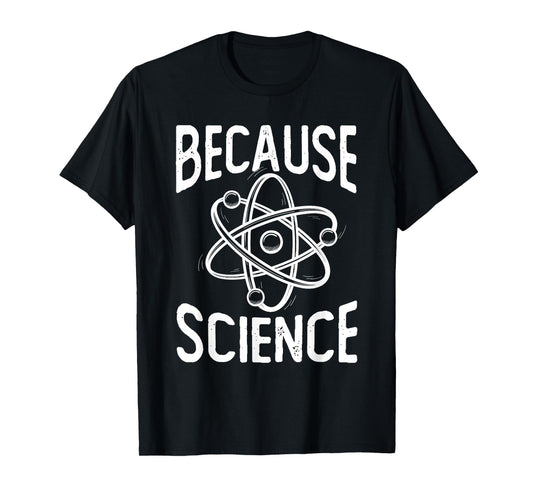Because Science - Science Fan Chemistry Student Biologist T-Shirt