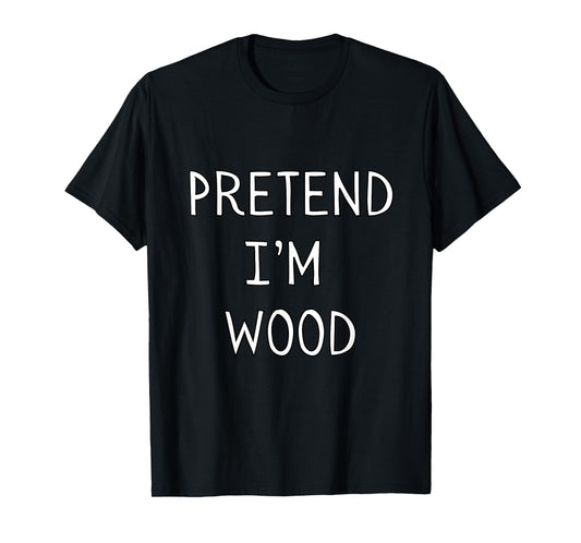 Pretend I’m Wood Halloween Lazy Funny Costume Brown T-Shirt