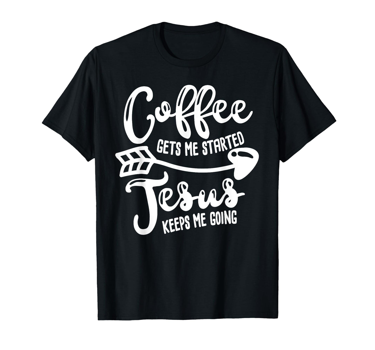 Coffee Gets Me Started Jesus Keeps Me Going Coffee T-shirt T-Shirt