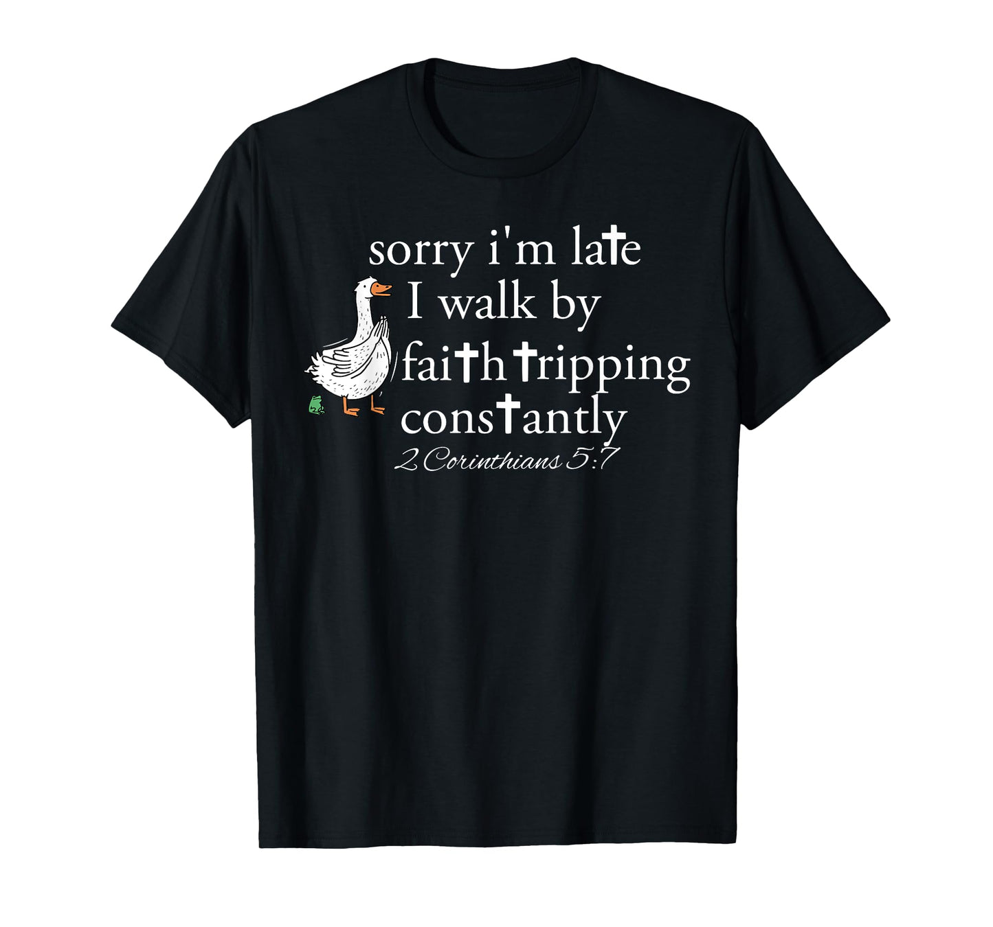Sorry I'm Late I Walk by Faith Tripping Constantly Christian T-Shirt