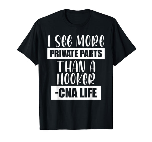 I See More Private Parts Than A Hooker CNA Life T-Shirt