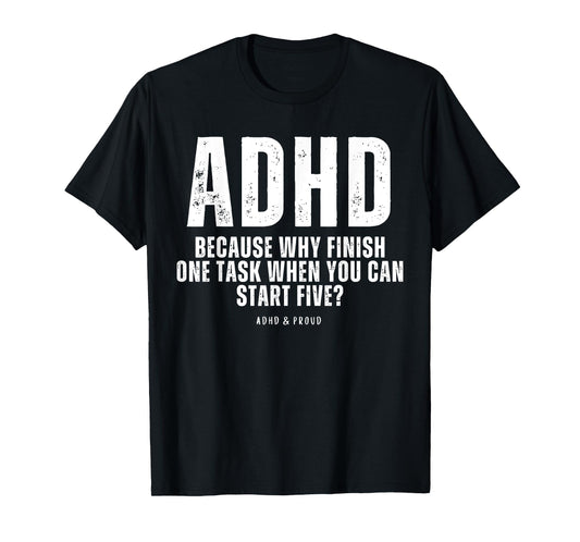 ADHD Because Why Finish One Task When You Can Start Five T-Shirt