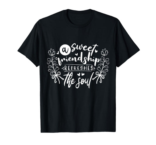 A sweet friendship refreshes the soul Inspirational Loving T-Shirt