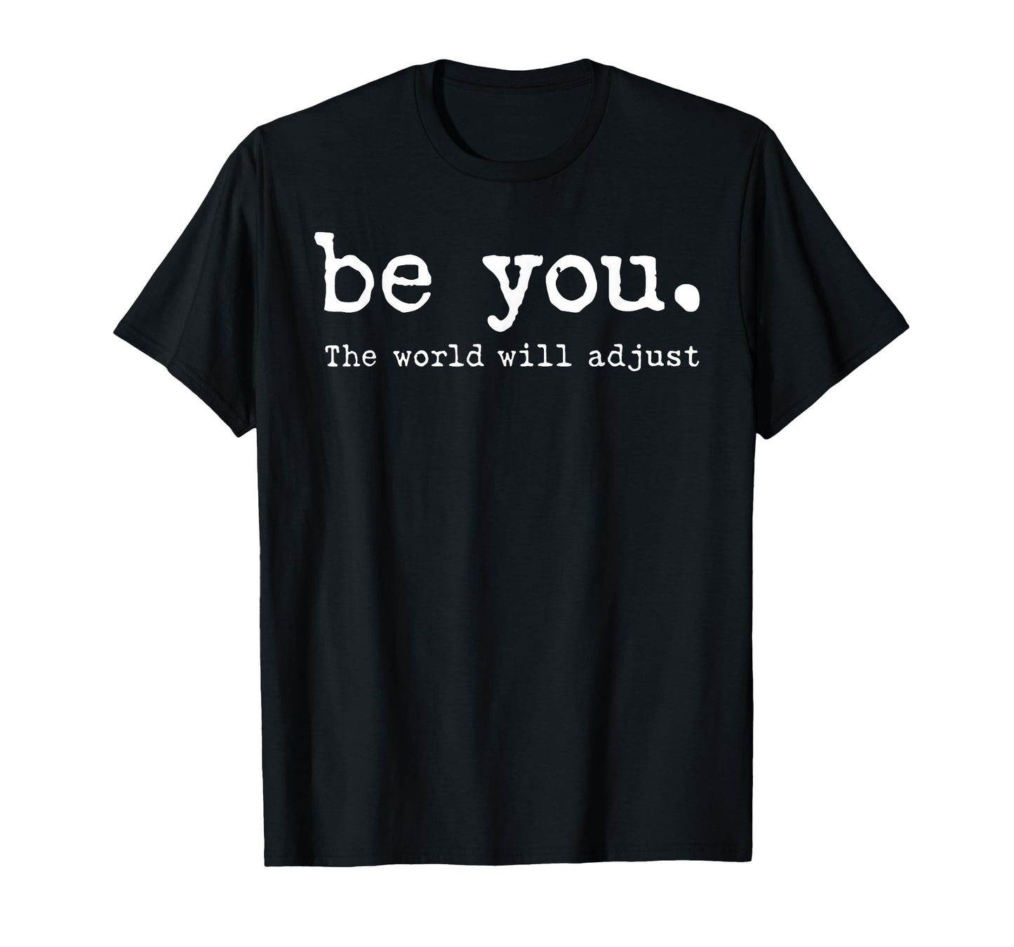 Be You The World Will Adjust T-Shirt