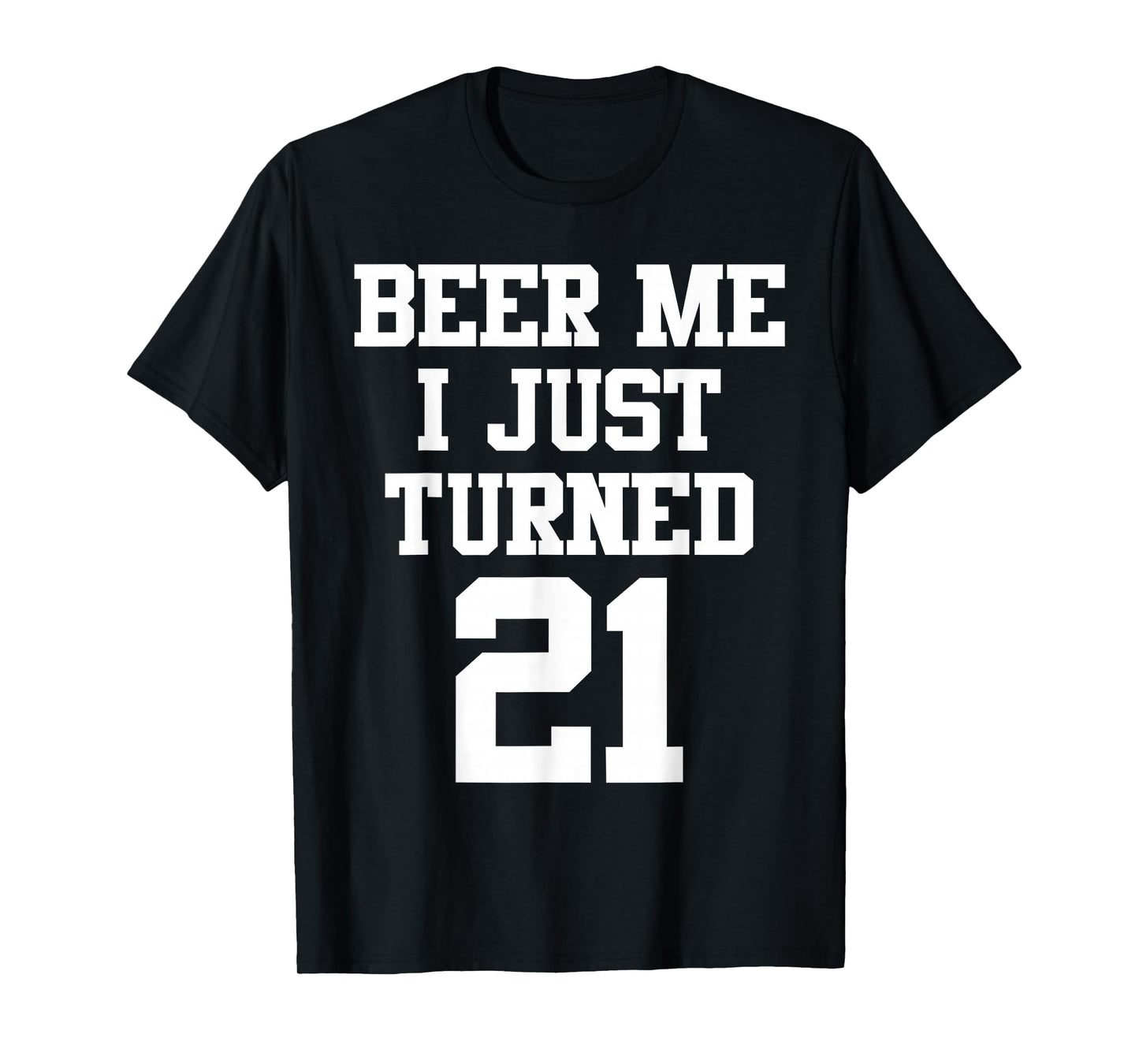 Beer Me I Just Turned 21, Funny 21st Birthday T-Shirt