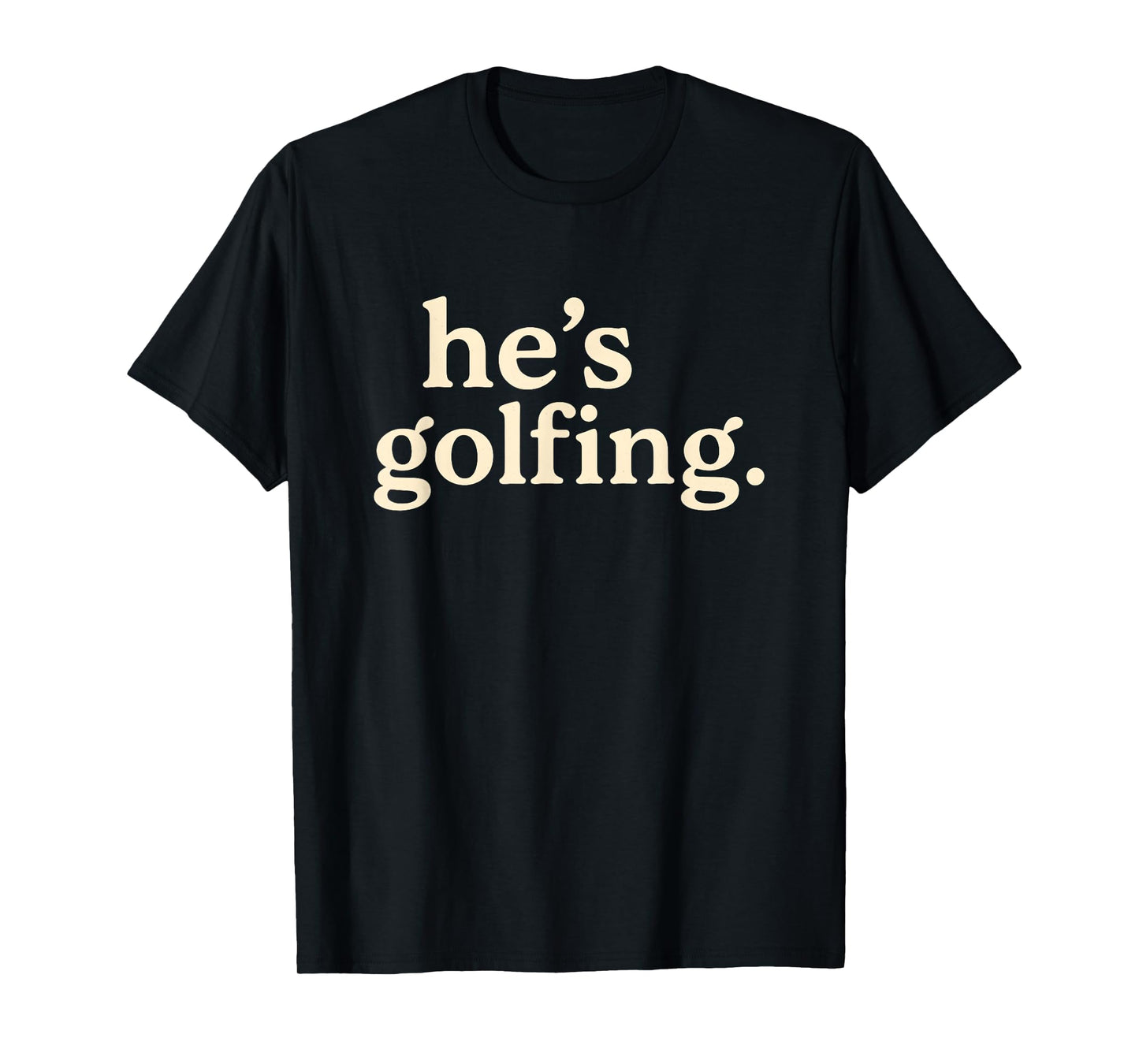 Funny Golf Widow Tee for Women – He’s Golfing T-Shirt