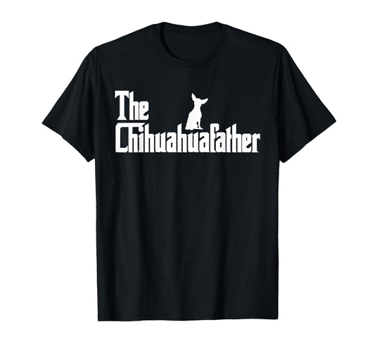 The Chihuahua Father Funny Chihuahua Dad, Gifts for Dog Lovers T-Shirt