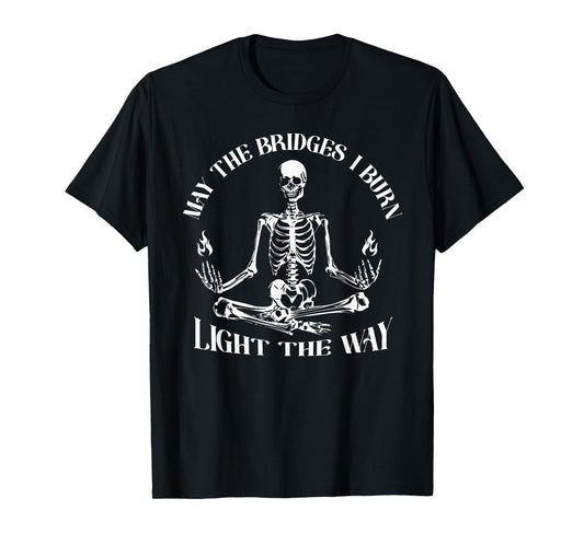 May The Bridges I Burn Light The Way Skeleton T-Shirt